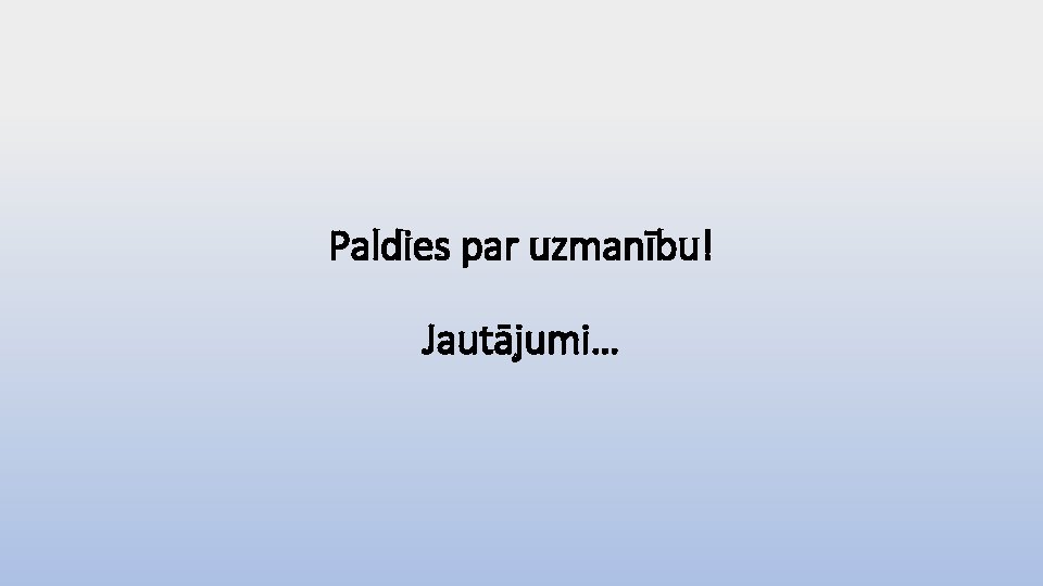 Paldies par uzmanību! Jautājumi… 