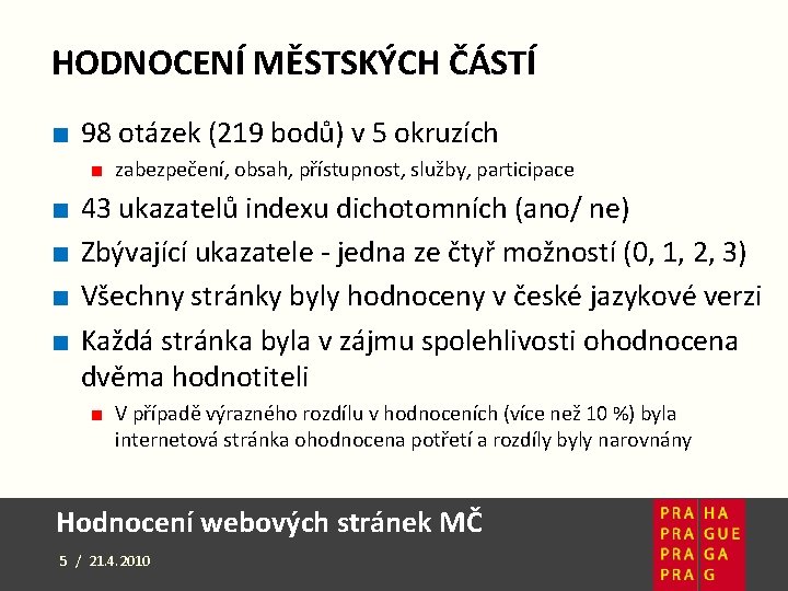 HODNOCENÍ MĚSTSKÝCH ČÁSTÍ ■ 98 otázek (219 bodů) v 5 okruzích ■ zabezpečení, obsah,