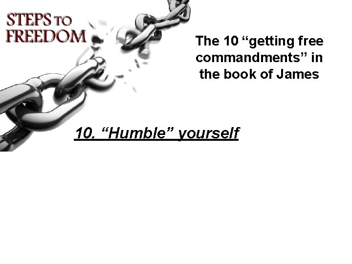 The 10 “getting free commandments” in the book of James 10. “Humble” yourself 