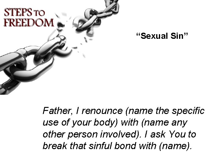 “Sexual Sin” Father, I renounce (name the specific use of your body) with (name