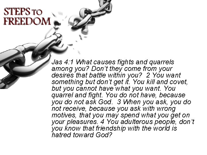 Jas 4: 1 What causes fights and quarrels among you? Don’t they come from