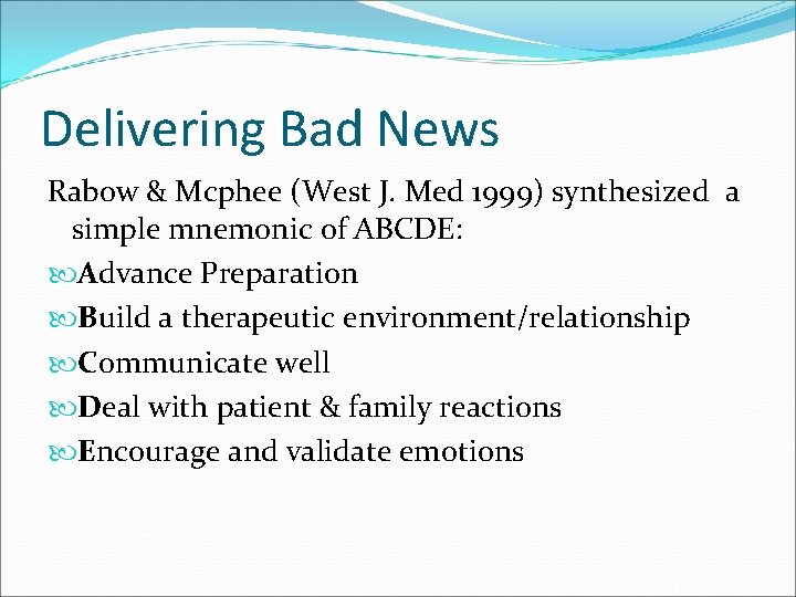 Delivering Bad News Rabow & Mcphee (West J. Med 1999) synthesized a simple mnemonic