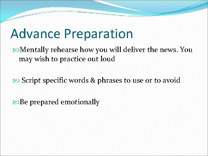 Advance Preparation Mentally rehearse how you will deliver the news. You may wish to