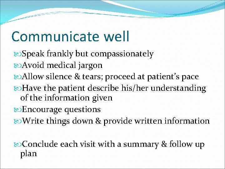 Communicate well Speak frankly but compassionately Avoid medical jargon Allow silence & tears; proceed