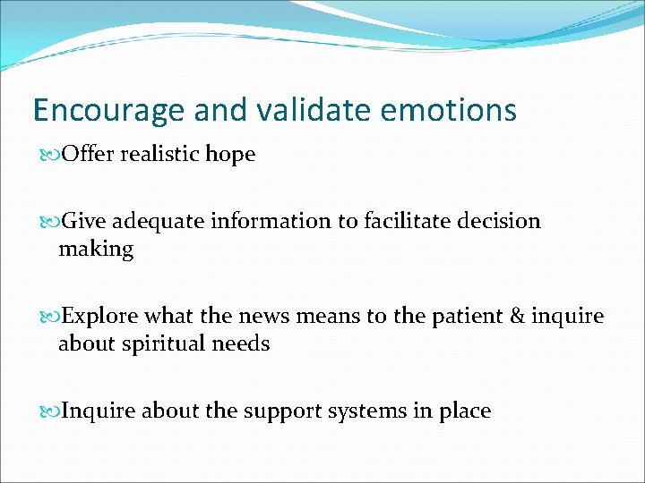 Encourage and validate emotions Offer realistic hope Give adequate information to facilitate decision making