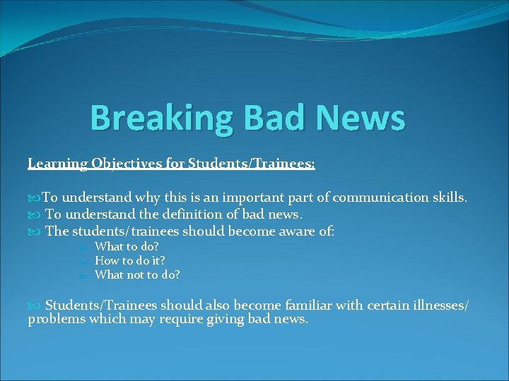 Breaking Bad News Learning Objectives for Students/Trainees: To understand why this is an important