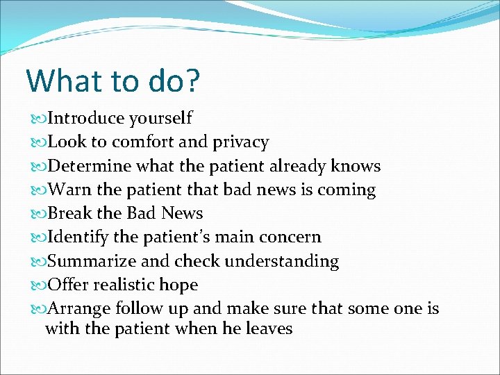 What to do? Introduce yourself Look to comfort and privacy Determine what the patient