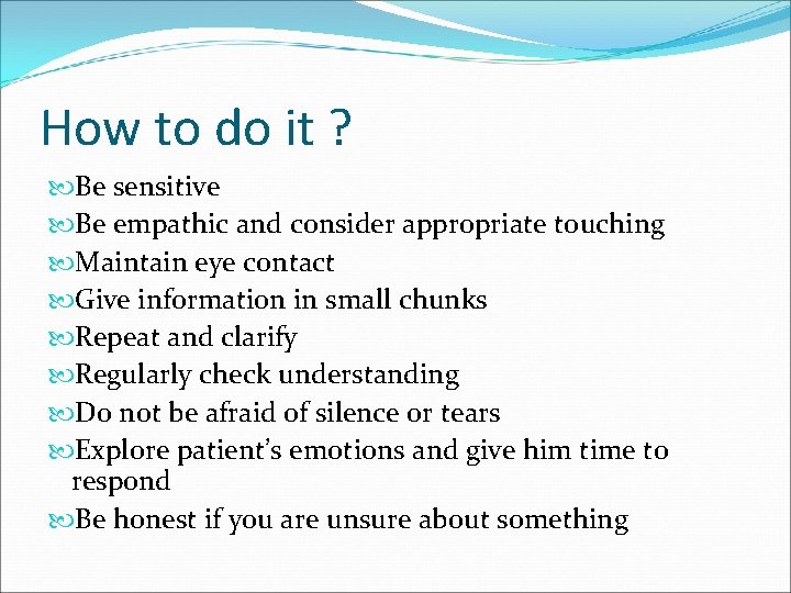 How to do it ? Be sensitive Be empathic and consider appropriate touching Maintain