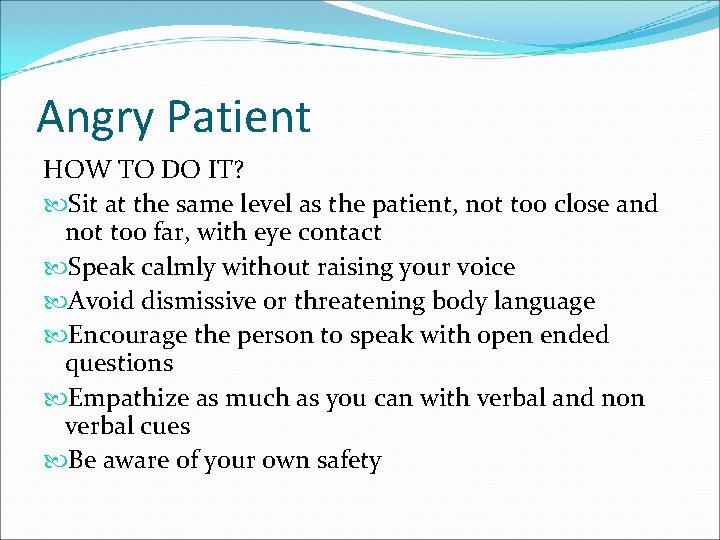 Angry Patient HOW TO DO IT? Sit at the same level as the patient,