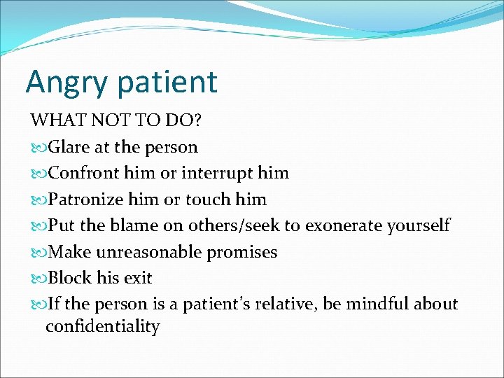 Angry patient WHAT NOT TO DO? Glare at the person Confront him or interrupt