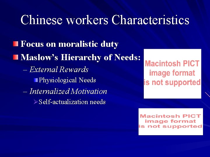 Chinese workers Characteristics Focus on moralistic duty Maslow’s Hierarchy of Needs: – External Rewards