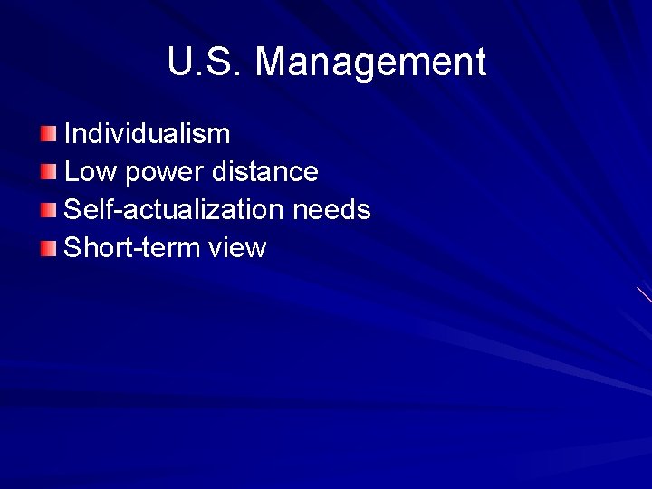 U. S. Management Individualism Low power distance Self-actualization needs Short-term view 