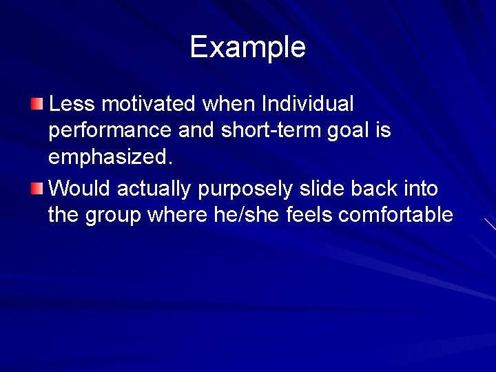 Example Less motivated when Individual performance and short-term goal is emphasized. Would actually purposely