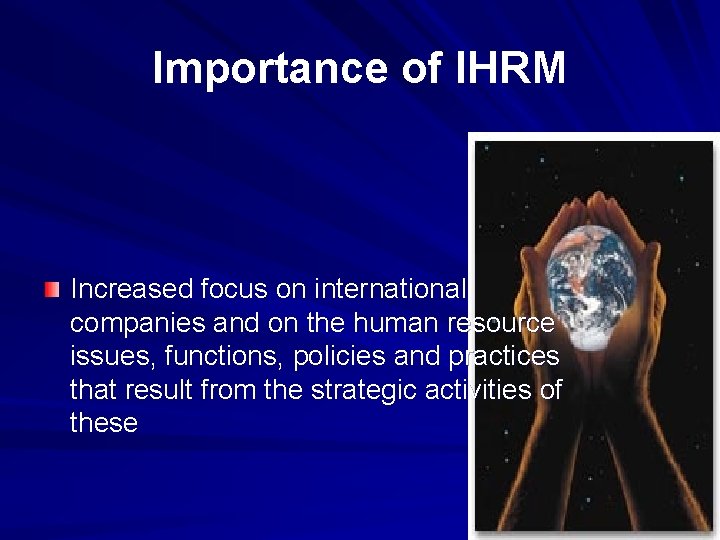 Importance of IHRM Increased focus on international companies and on the human resource issues,