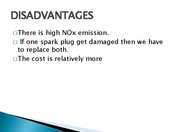 DISADVANTAGES � There is high NOx emission. � If one spark plug get damaged