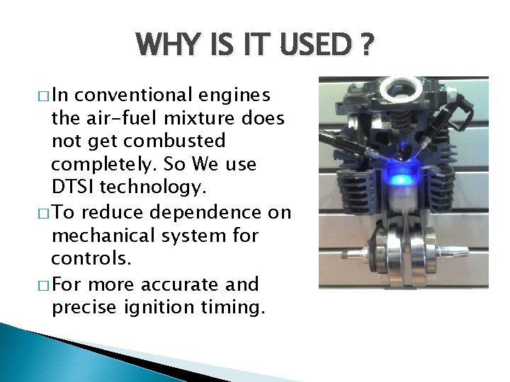 WHY IS IT USED ? � In conventional engines the air-fuel mixture does not