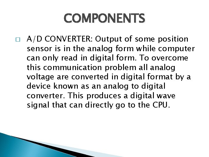 COMPONENTS � A/D CONVERTER: Output of some position sensor is in the analog form