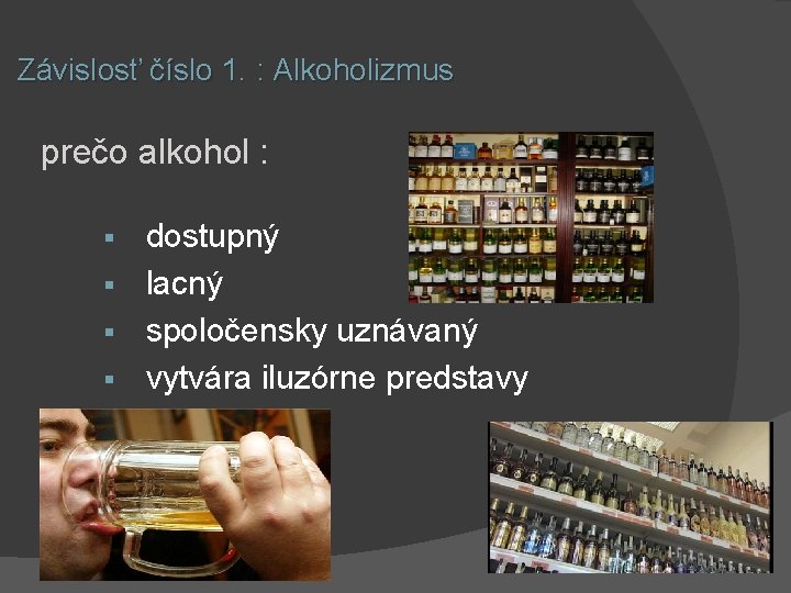 Závislosť číslo 1. : Alkoholizmus prečo alkohol : dostupný § lacný § spoločensky uznávaný