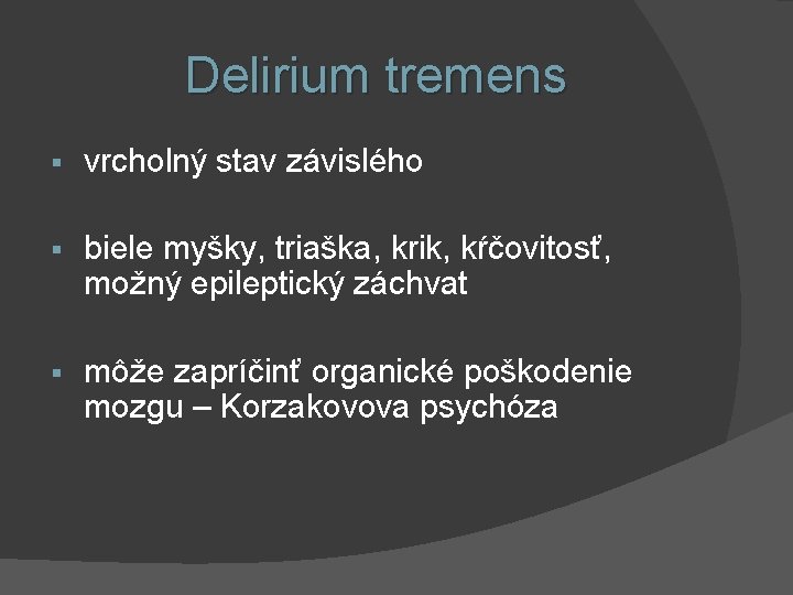  Delirium tremens § vrcholný stav závislého § biele myšky, triaška, krik, kŕčovitosť, možný