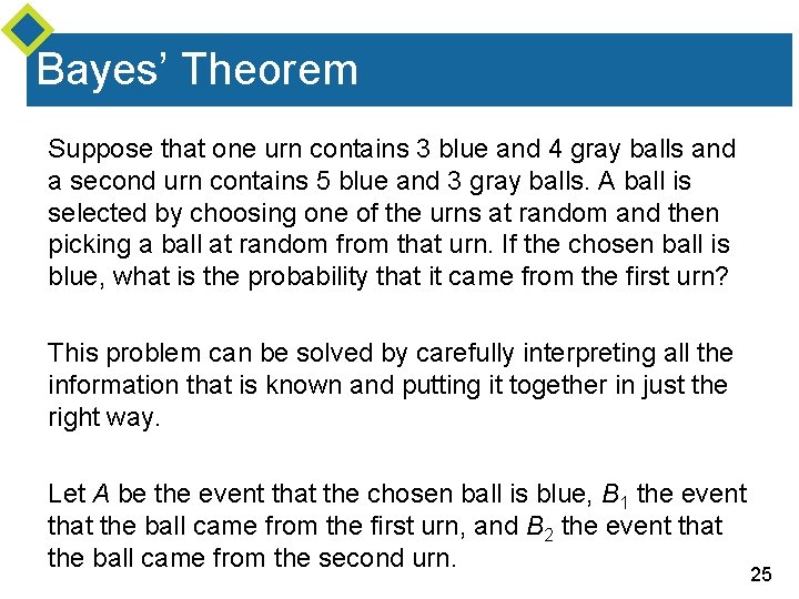 Bayes’ Theorem Suppose that one urn contains 3 blue and 4 gray balls and