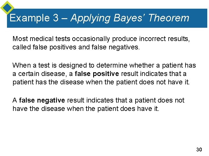 Example 3 – Applying Bayes’ Theorem Most medical tests occasionally produce incorrect results, called
