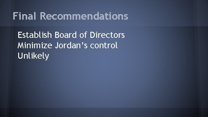 Final Recommendations Establish Board of Directors Minimize Jordan’s control Unlikely 
