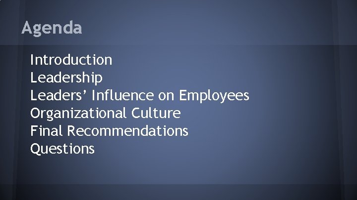 Agenda Introduction Leadership Leaders’ Influence on Employees Organizational Culture Final Recommendations Questions 