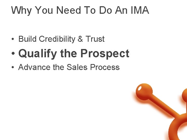 Why You Need To Do An IMA • Build Credibility & Trust • Qualify