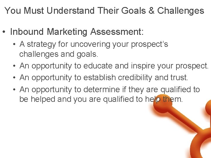 You Must Understand Their Goals & Challenges • Inbound Marketing Assessment: • A strategy