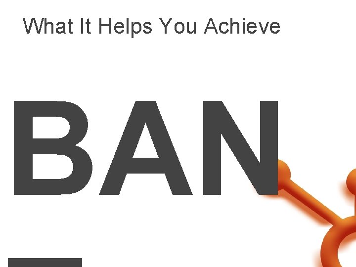 What It Helps You Achieve BAN 