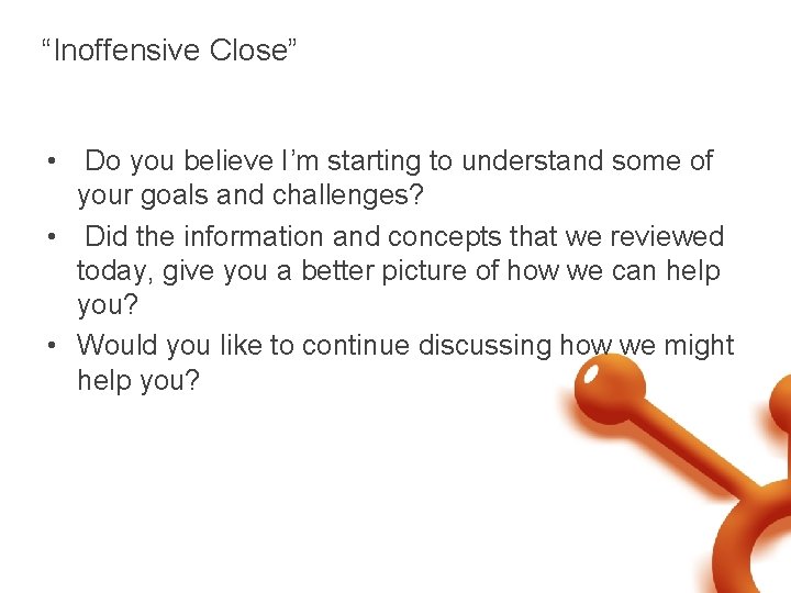 “Inoffensive Close” • Do you believe I’m starting to understand some of your goals