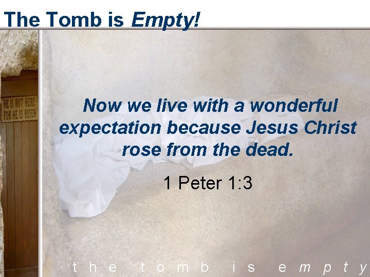 The Tomb is Empty! Now we live with a wonderful expectation because Jesus Christ