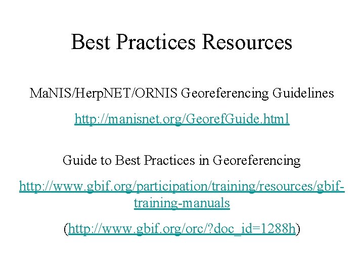 Best Practices Resources Ma. NIS/Herp. NET/ORNIS Georeferencing Guidelines http: //manisnet. org/Georef. Guide. html Guide