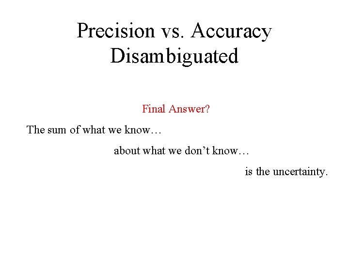 Precision vs. Accuracy Disambiguated Final Answer? The sum of what we know… about what