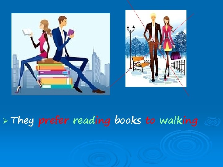 Ø They prefer reading books to walking 