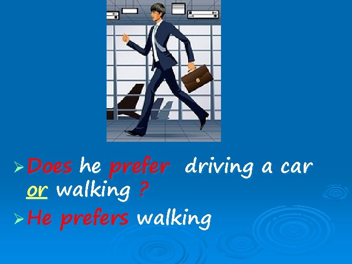 Ø Does he prefer driving a car or walking ? Ø He prefers walking