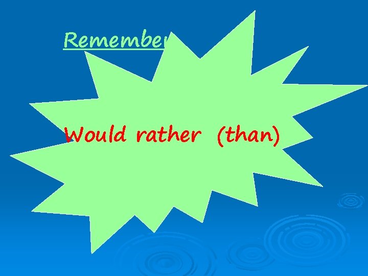 Remember: Would rather (than) 