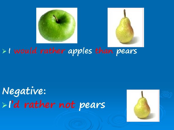 ØI would rather apples than pears Negative: Ø I’d rather not pears 