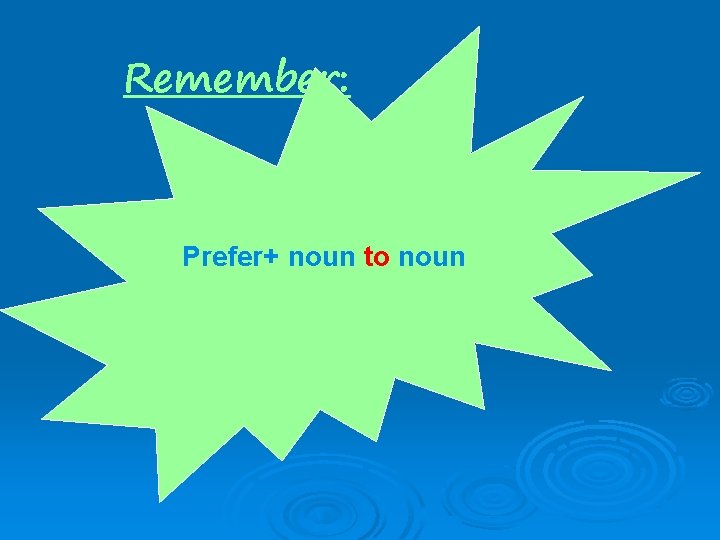 Remember: Prefer+ noun to noun 