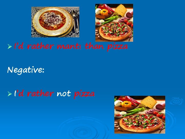 Ø I’d rather mantı than pizza Negative: Ø I’d rather not pizza 