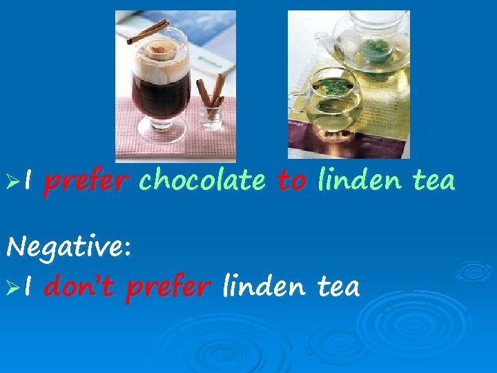 ØI prefer chocolate to linden tea Negative: Ø I don’t prefer linden tea 