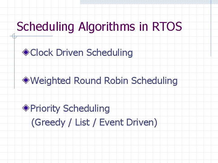 Scheduling Algorithms in RTOS Clock Driven Scheduling Weighted Round Robin Scheduling Priority Scheduling (Greedy