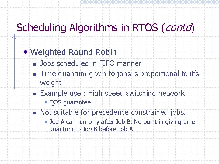 Scheduling Algorithms in RTOS (contd) Weighted Round Robin n Jobs scheduled in FIFO manner