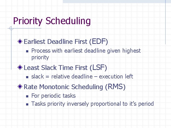 Priority Scheduling Earliest Deadline First (EDF) n Process with earliest deadline given highest priority