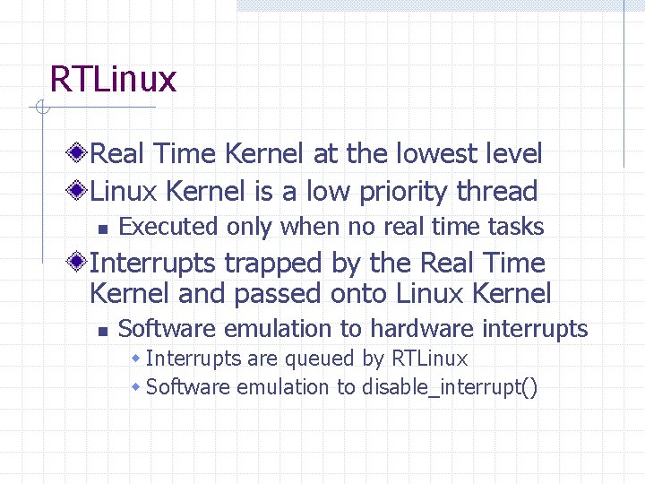 RTLinux Real Time Kernel at the lowest level Linux Kernel is a low priority