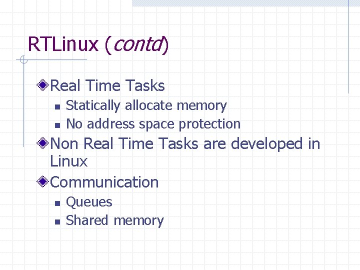 RTLinux (contd) Real Time Tasks n n Statically allocate memory No address space protection