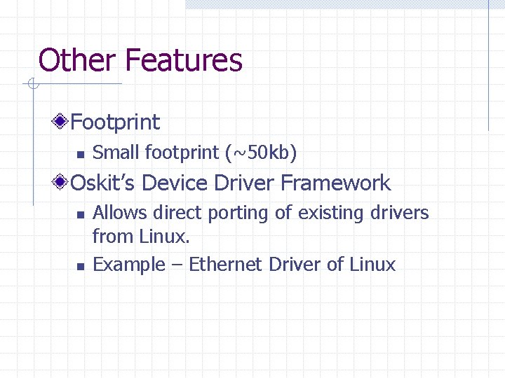 Other Features Footprint n Small footprint (~50 kb) Oskit’s Device Driver Framework n n