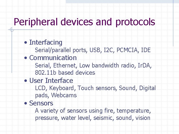 Peripheral devices and protocols • Interfacing Serial/parallel ports, USB, I 2 C, PCMCIA, IDE