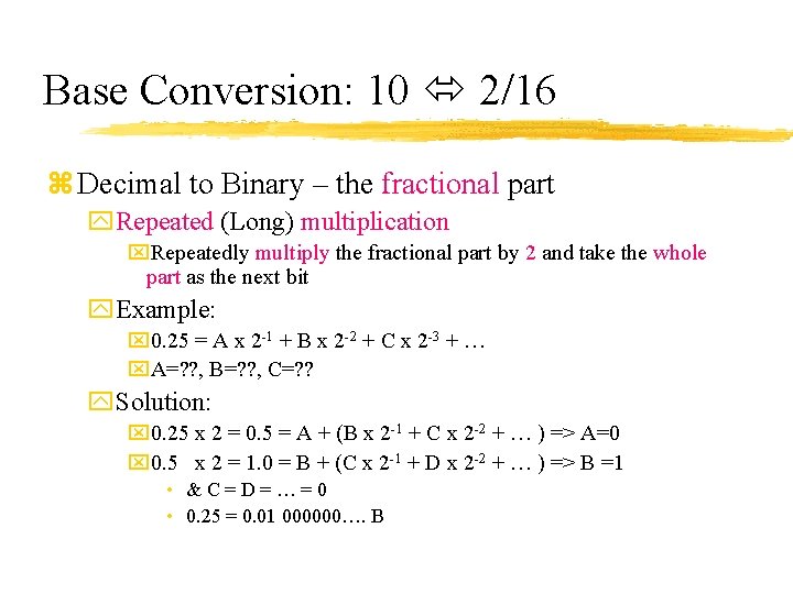 Base Conversion: 10 2/16 z Decimal to Binary – the fractional part y. Repeated