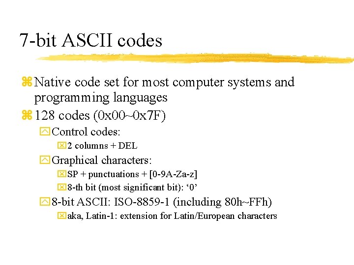 7 -bit ASCII codes z Native code set for most computer systems and programming